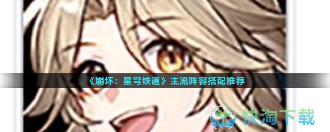 《崩坏星穹铁道》主流阵容搭配推荐