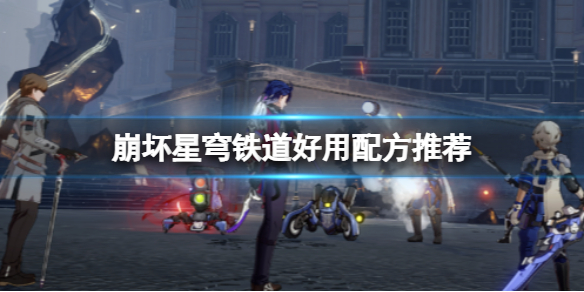 《崩坏星穹铁道》好用配方推荐好用的配方有哪些有哪些