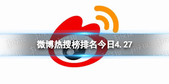 微博热搜榜排名今日4.27微博热搜榜今日事件4月27日