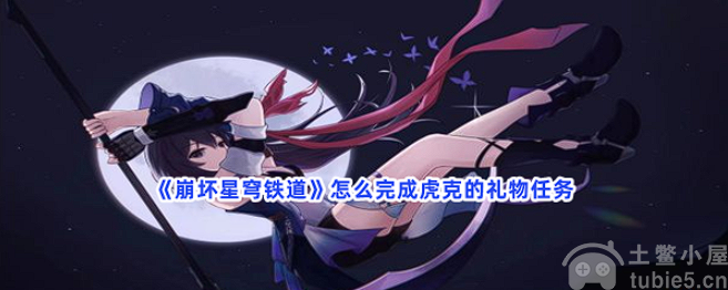 崩坏星穹铁道虎克的礼物怎么做虎克的礼物完成攻略