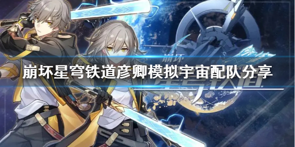 《崩坏星穹铁道》彦卿模拟宇宙配队分享  彦卿模拟宇宙怎么配？