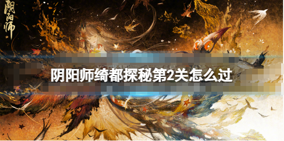 《阴阳师》绮都探秘第2关怎么玩？绮都探秘传闻显现路线图一览