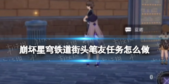 《崩坏星穹铁道》街头笔友任务怎么做街头笔友任务策略