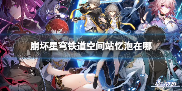 《崩坏星穹铁道》空间站忆泡在哪空间站忆泡位置