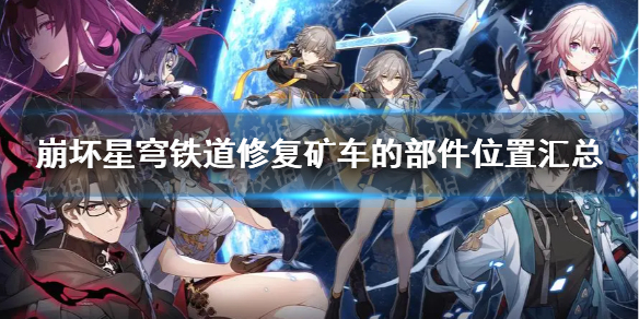 《崩坏星穹铁道》修复矿车的部件位置汇总 修复矿车的部件在哪？