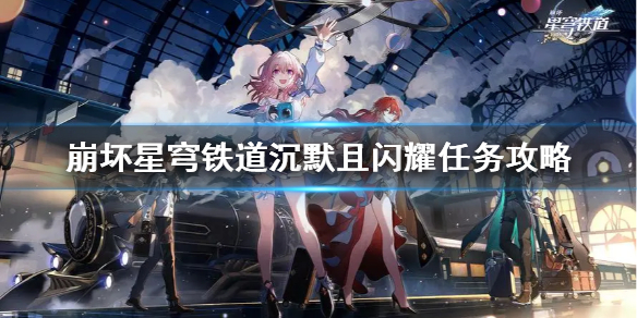 《崩坏星穹铁道》沉默且闪耀任务攻略  沉默且闪耀任务怎么完成？
