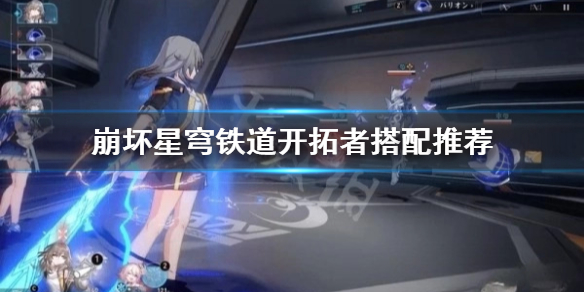 《崩坏星穹铁道》开拓者搭配推荐  开拓者怎么培养？