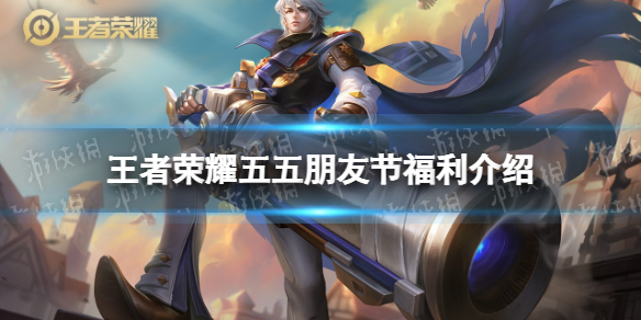 《王者荣耀》五五朋友节福利介绍五五朋友节专属福利一览