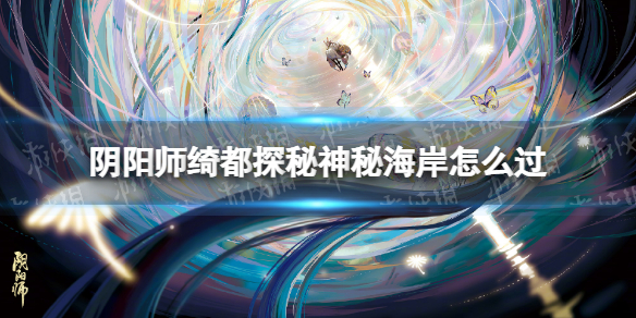 《阴阳师》绮都探秘神秘海岸怎么过绮都探秘第四天通关策略