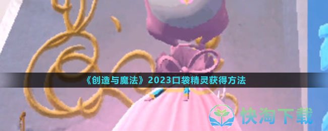 《创造与魔法》2023口袋精灵获得玩法