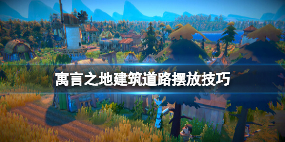 《寓言之地》建筑道路怎么摆放？建筑道路摆放技巧
