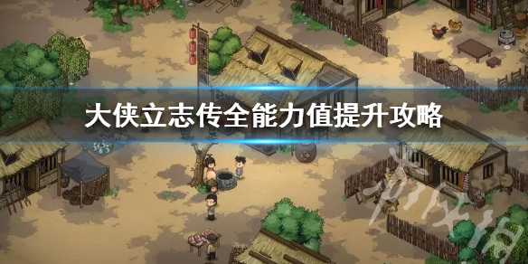 《大侠立志传》全能力值提升攻略  能力值怎么提升？