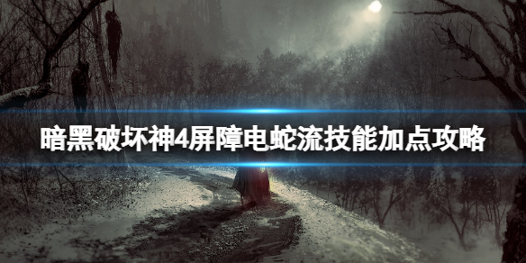 《暗黑破坏神4》屏障电蛇流技能加点攻略 屏障电蛇流怎么玩？