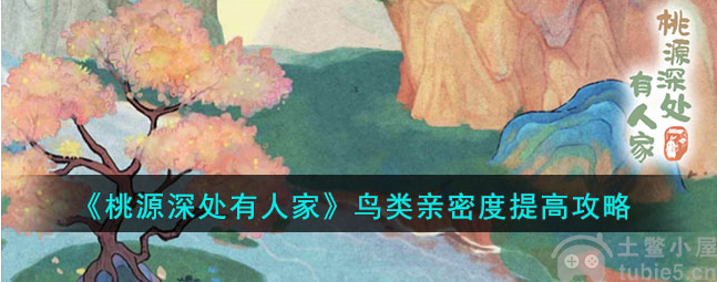 桃源深处有人家鸟类亲密度怎么提高鸟类亲密度提高技巧