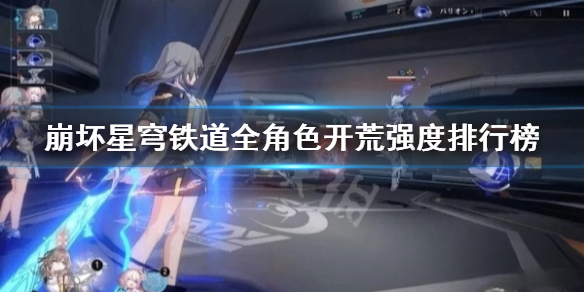 《崩坏星穹铁道》全角色开荒强度排行榜 什么角色好用？
