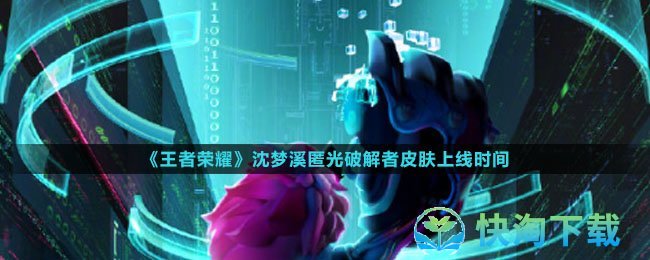 《王者荣耀》沈梦溪匿光破解者皮肤上线时间