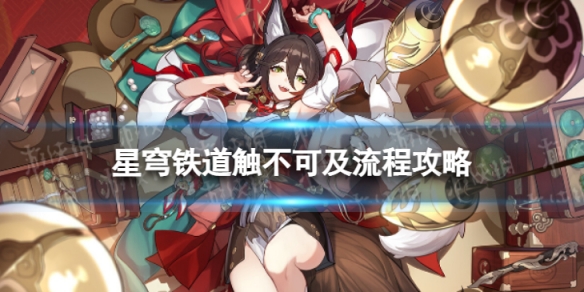《崩坏星穹铁道》触不可及怎么过触不可及流程策略