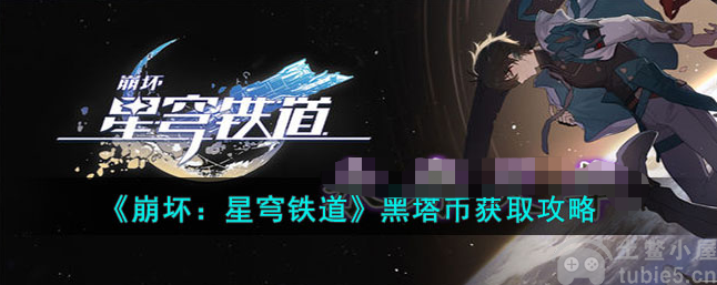 崩坏星穹铁道黑塔币怎么获得黑塔币获取流程