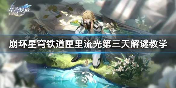 《崩坏星穹铁道》匣里流光第三天解谜教学  第三天解谜怎么解？