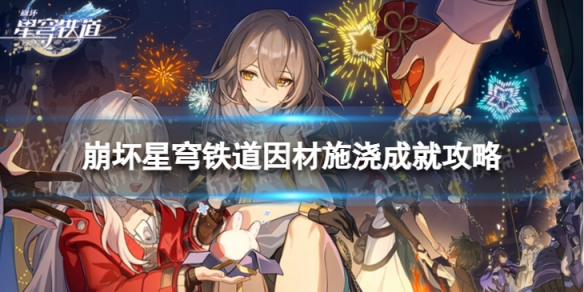 《崩坏星穹铁道》因材施浇怎么解锁因材施浇成就策略