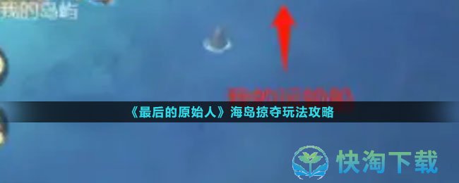 《最后的原始人》海岛掠夺玩法策略