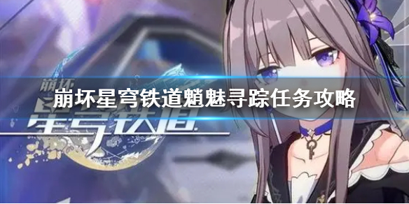 《崩坏星穹铁道》魈魅寻踪任务攻略  魈魅寻踪任务怎么完成？