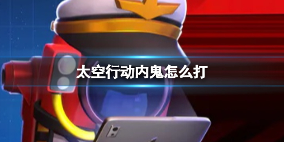 《太空行动》内鬼怎么打内鬼打法介绍