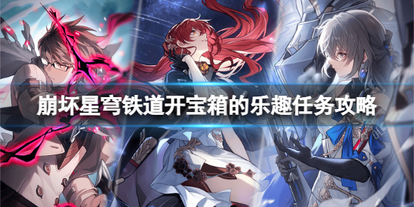 《崩坏星穹铁道》开宝箱的乐趣怎么做？开宝箱的乐趣任务攻略