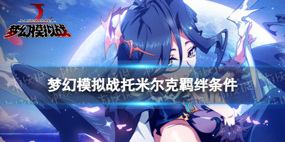 《梦幻模拟战》托米尔克羁绊解锁条件托米尔克羁绊怎么解锁