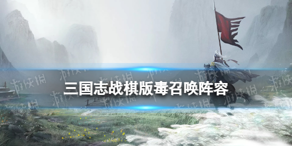 《三国志战棋版》毒召唤阵容推荐棋道会登顶阵容李儒毒召唤