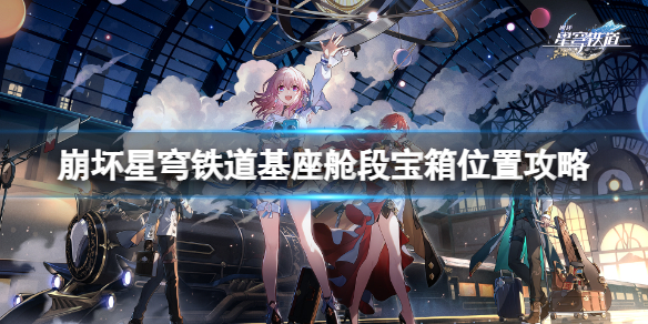 《崩坏星穹铁道》基座舱段10个宝箱在哪里？基座舱段宝箱位置攻略