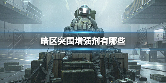 《暗区突围》增强剂有哪些游戏增强剂介绍