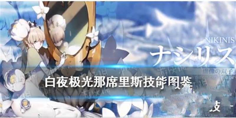 白夜极光那席里斯角色图鉴Nikinis那席里斯技能属性一览