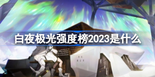 白夜极光强度榜2023是什么