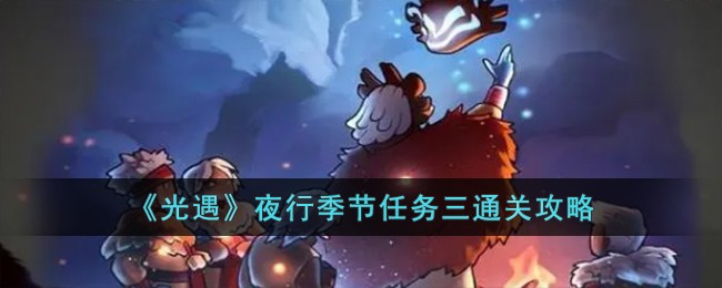 《光遇》夜行季节任务三通关攻略
