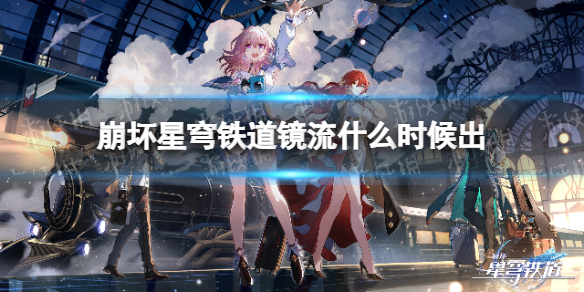 《崩坏星穹铁道》镜流什么时候出镜流会出吗