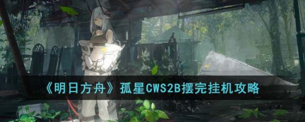 明日方舟孤星CWS2B摆完挂机怎么打