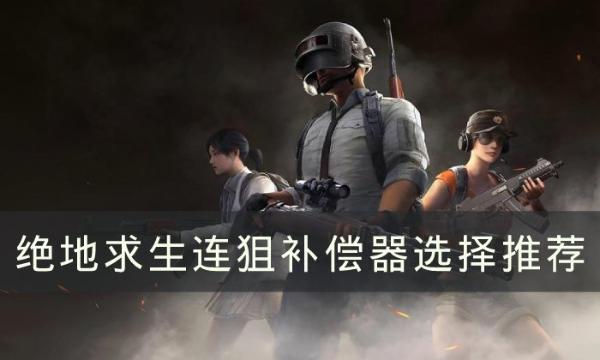 《绝地求生》连狙补偿器选步枪还是狙击枪好 连狙补偿器选择推荐