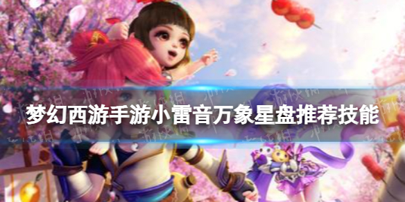 《梦幻西游手游》小雷音万象星盘技能推荐 小雷音万象星盘选什么技能？