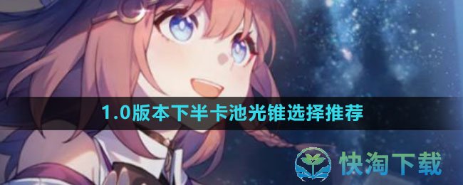 《崩坏星穹铁道》1.0版本下半卡池光锥选择推荐