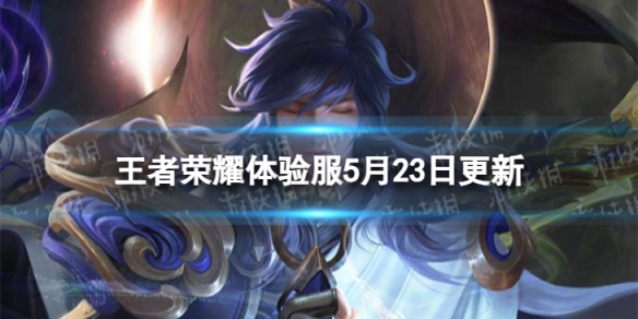 《王者荣耀》5月23日体验服更新姬小满夏侯惇莱西奥削弱