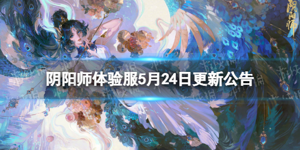 《阴阳师》体验服5月24日更新公告体验服5.24更新内容介绍