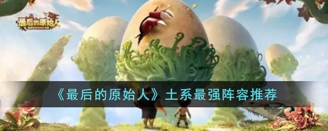 《最后的原始人》土系最强阵容推荐