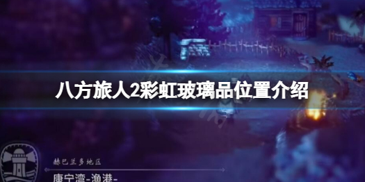 《八方旅人2》彩虹玻璃瓶在哪儿？彩虹玻璃瓶位置介绍
