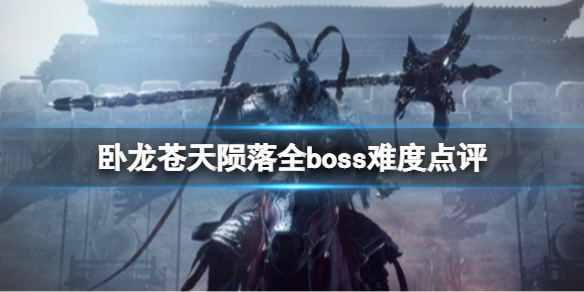 《卧龙苍天陨落》全boss难度点评 哪些boss比较难打