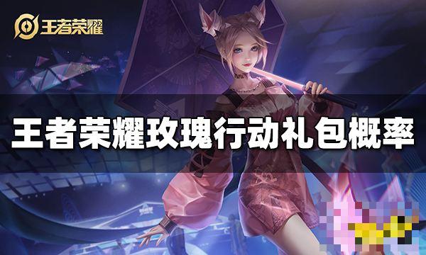 《王者荣耀》玫瑰行动礼包概率是多少？玫瑰行动礼包概率介绍