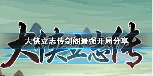 《大侠立志传》剑阁最强开局分享  人物什么属性？