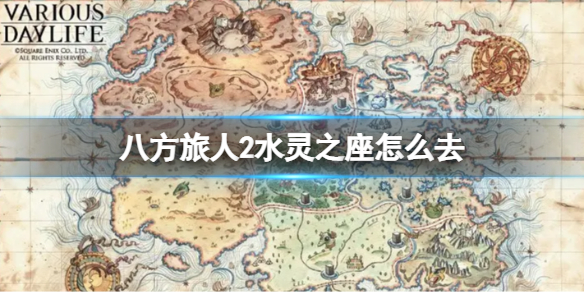 《八方旅人2》水灵之座怎么去 水灵之座地图位置介绍