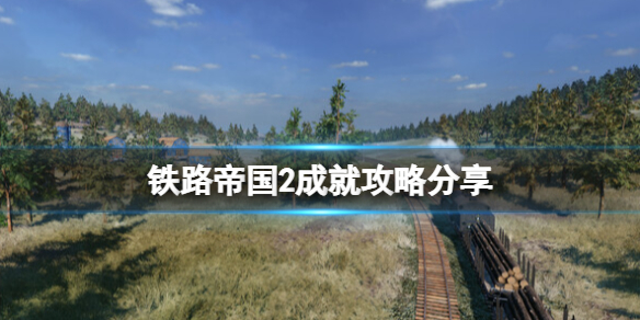 《铁路帝国2》成就攻略分享 成就怎么做？