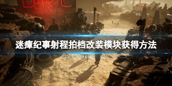 《迷瘴纪事》射程拍档改装模块在哪？射程拍档改装模块获得方法